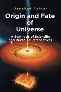 Origin and Fate of Universe - Akhtar Jamshed