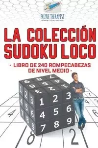 La colección Sudoku Loco | Libro de 240 rompecabezas de nivel medio - Puzzle Therapist