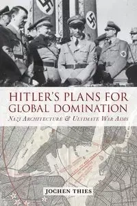 Hitler's Plans for Global Domination - Thies Jochen