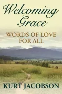 Welcoming Grace, Words of Love for All - Kurt Jacobson