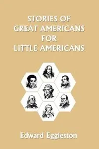 Stories of Great Americans for Little Americans  (Yesterday's Classics) - Edward Eggleston