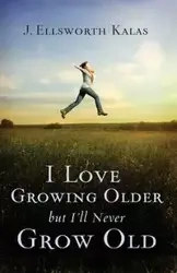 I Love Growing Older, But I'll Never Grow Old - Ellsworth Kalas J.