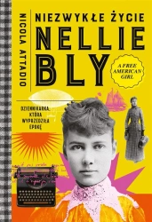 Niezwykłe życie Nellie Bly. Dziennikarka, która... - Nicola Attadio
