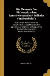 Die Elemente Der Philosophischen Sprachwissenschaft Wilhelm Von Humboldt's - Max Schasler