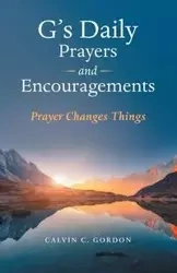 G's Daily Prayers and Encouragements - Gordon Calvin C.