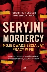 Seryjni mordercy. Moje dwadzieścia lat pracy w FBI - Robert K. Ressler, Tom Shachtman