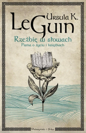 Rzeźbię w słowach. Pisma o życiu i książkach - Ursula Le K. Guin