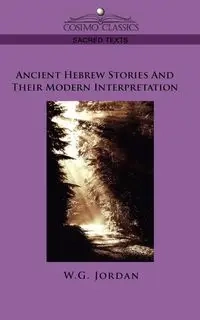 Ancient Hebrew Stories and Their Modern Interpretation - Jordan W. G.
