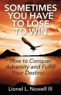 Sometimes You Have To Lose To Win - Lionel Nowell III L