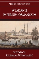 Władanie imperium osmańskim w czasach Sulejmana... - Albert Howe Lybyer
