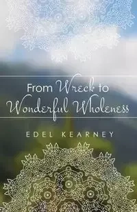 From Wreck to Wonderful Wholeness - Kearney Edel