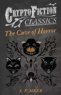 The Cave of Horror (Cryptofiction Classics - Weird Tales of Strange Creatures) - Meek S. P.