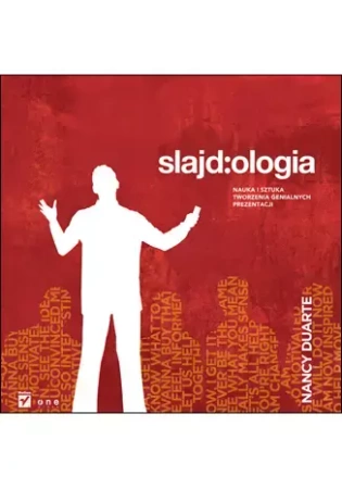 Slajd:ologia. Nauka i sztuka tworzenia genialnych prezentacji - Nancy Duarte