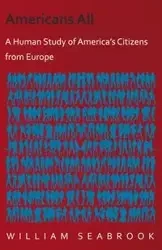 Americans All - A Human Study of America's Citizens from Europe - William Seabrook