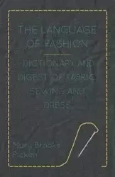 The Language of Fashion - Dictionary and Digest of Fabric, Sewing and Dress - Mary Brooks Picken