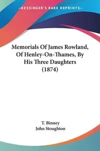 Memorials Of James Rowland, Of Henley-On-Thames, By His Three Daughters (1874) - Binney T.