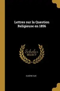 Lettres sur la Question Religieuse en 1856 - Sue Eugène