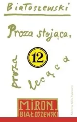 Utwory zebrane T.12 Proza stojąca, proza lecąca - Miron Białoszewski