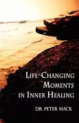 Life Changing Moments in Inner Healing - Mack Peter