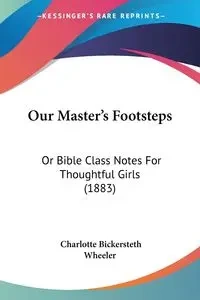 Our Master's Footsteps - Charlotte Wheeler Bickersteth