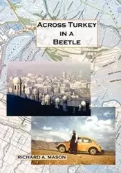 Across Turkey in a Beetle - Mason Richard A.