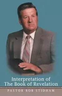 Interpretation of the Book of Revelation - Bob Stidham Pastor