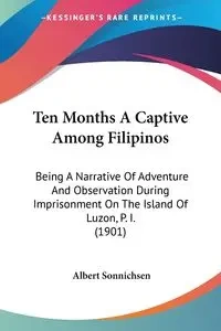 Ten Months A Captive Among Filipinos - Albert Sonnichsen