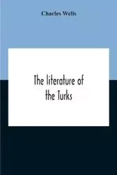The Literature Of The Turks. A Turkish Chrestomathy Consisting Of Extracts In Turkish From The Best Turkish Authors (Historians, Novelists, Dramatists) With Interlinear And Free Translations In English, Biographical And Grammatical Notes And Facsimiles Of