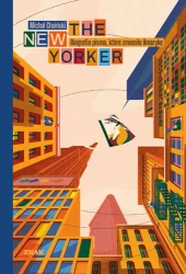 The New Yorker. Biografia pisma, które zmieniło... - Michał Choiński