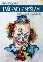 Tańczący z myślami- wiersze, zapiski, zamyślenia - Marek Różycki