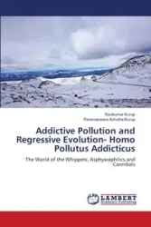 Addictive Pollution and Regressive Evolution- Homo Pollutus Addicticus - Kurup Ravikumar