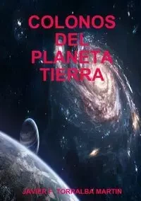 COLONOS DEL PLANETA TIERRA - MARTIN JAVIER F. TORRALBA