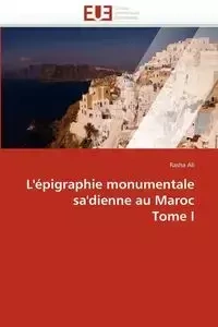 L'épigraphie monumentale sa'dienne au maroc  tome i - ALI-R