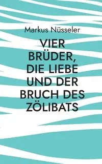 Vier Brüder, die Liebe und der Bruch des Zölibats - Markus Nüsseler