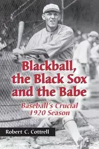 Blackball, the Black Sox, and the Babe - Robert C. Cottrell