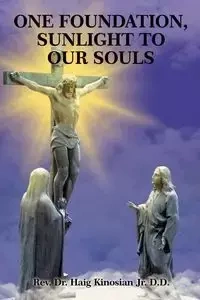 One Foundation, Sunlight to Our Souls - Kinosian Jr. D.D. Rev. Dr. Haig