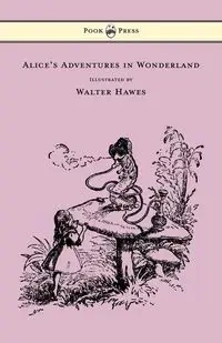 Alice's Adventures in Wonderland - Illustrated by Walter Hawes - Lewis Carroll