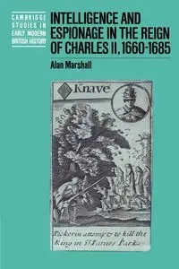 Intelligence and Espionage in the Reign of Charles II, 1660 1685 - Dr Marshall Alan
