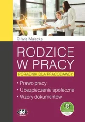 Rodzice w pracy poradnik dla pracodawcy Prawo pracy, ubezpieczenia społeczne, wzory dokumentów - Oliwia Małecka
