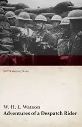 Adventures of a Despatch Rider (WWI Centenary Series) - Watson W. H. L.