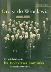 Życie i działalność ks. Bolesława Kominka... - Marek Mutor