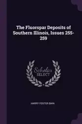 The Fluorspar Deposits of Southern Illinois, Issues 255-259 - Harry Foster Bain