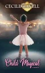 Child Magical - a memoir - Cecile Ravell