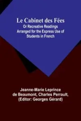 Le Cabinet des Fées; Or Recreative Readings Arranged for the Express Use of Students in French - Beaumont Jeanne-Marie Leprince