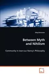 Between Myth and Nihilism - Community in Jean-Luc Nancy's Philosophy - Oleg Domanov