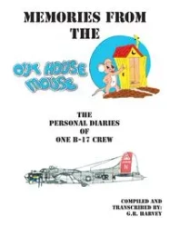 Memories from the Out House Mouse - The Personal Diaries of One B-17 Crew - Harvey G.R.