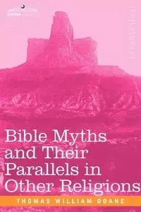 Bible Myths and Their Parallels in Other Religions - Thomas William Doane