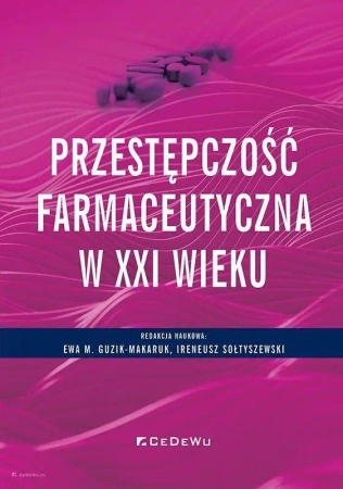 Przestępczość farmaceutyczna w XXI wieku - Ewa M. Guzik-Makaruk, Ireneusz Sołtyszewski