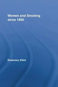 Women and Smoking since 1890 - Elliot Rosemary