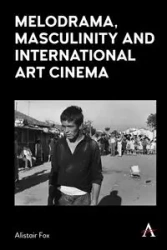 Melodrama, Masculinity and International Art Cinema - Fox Alistair